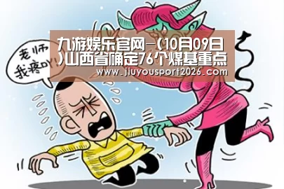 九游娱乐官网-(10月09日)山西省确定76个煤基重点科技攻